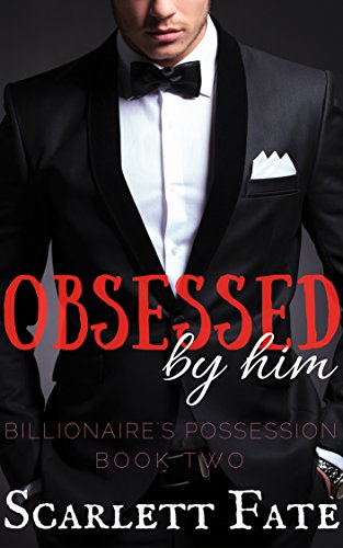 Obsessed By Him (Billionaire's Possession, Book 2) (Alpha Billionaire Romance)