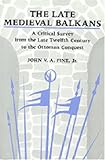 Book cover for The Late Medieval Balkans: A Critical Survey from the Late Twelfth Century to the Ottoman Conquest