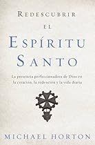 Redescubrir el Espíritu Santo: La presencia perfeccionadora de Dios en la creación, la redención y la vida diaria (Spanish Edition) Redescubrir el Espíritu Santo: La presencia perfeccionadora de Dios en la creación, la redención y la vida diaria (Spanish Edition)