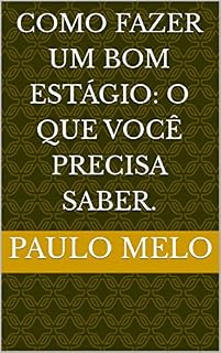 Livro COMO FAZER UM BOM ESTÁGIO: O QUE VOCÊ PRECISA SABER.