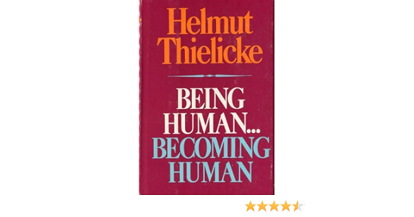 Being Human Becoming Human An Essay In Christian Anthropology Thielicke Helmut 9780385124928 Amazon Com Books