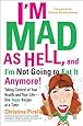 I'm Mad As Hell, and I'm Not Going to Eat it Anymore: Taking Control of Your Health and Your Life--One Vegan Recipe at a Time