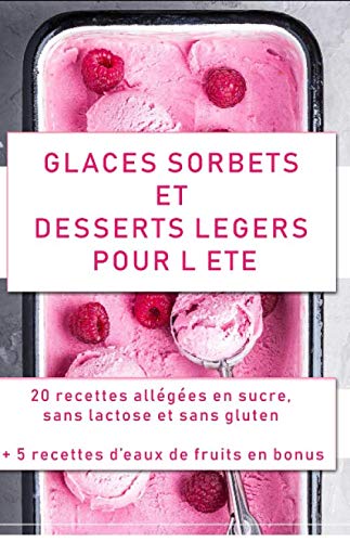 Glaces, sorbets et desserts légers pour l'été: 20 recettes allégées en sucre, sans lactose et s by Aby Mes kilos s'envolent