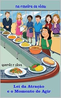 Livro Na Esteira da Vida: Lei da Atração e o Momento de Agir: A Arte do Timing Entre o Desejo e a Realização: Aplicando a Lei da Atração com Consciência