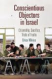 Erica Weiss, "Conscientious Objectors in Israel: Citizenship, Sacrifice, Trials of Fealty" (U Pennsylvania Press, 2014)