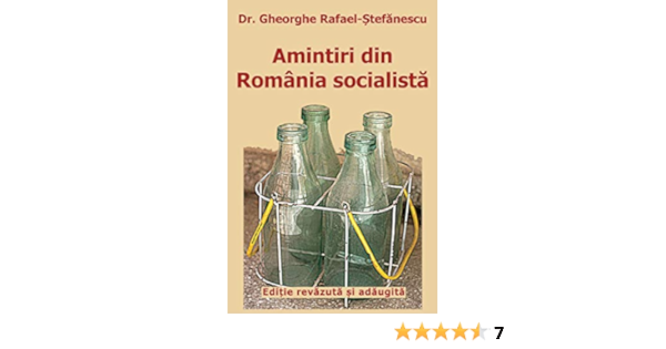 Amazon Com Amintiri Din Romania Socialista De La Inflorire La Faliment Editie Revazuta Si Adaugita Romanian Edition 9781727758948 Rafael Stefanescu Dr Gheorghe Rafael Md T Musat Alina Books