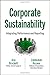 Corporate Sustainability: Integrating Performance and Reporting