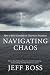 Navigating Chaos: How to Find Certainty in Uncertain Situations - Book by Jeff Boss
