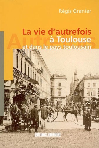 La  vie d'autrefois à Toulouse et dans le pays toulousain