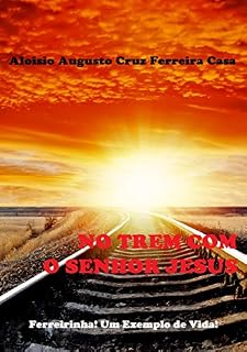 Livro NO TREM COM O SENHOR JESUS: FERREIRINHA UM EXEMPLO DE VIDA