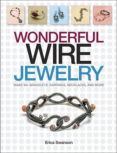 Wonderful Wire Jewelry: Make 30+ Bracelets, Earrings, Necklaces, and More