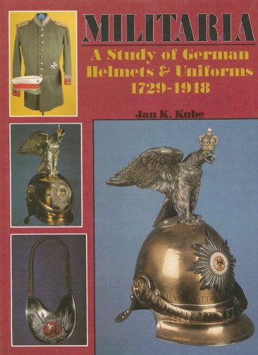 Militaria: A Study of German Helmets & Uniforms 1729-1918 (Schiffer Military History)