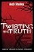 Twisting the Truth Bible Study Participant's Guide: Learning to Discern in a Culture of Deception