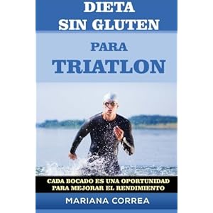 DIETA SIN GLUTEN Para TRIATLON: Cada bocado es una oportunidad para Mejorar el Rendimiento (Spanish Edition)