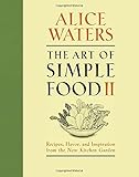 The Art of Simple Food II: Recipes, Flavor, and Inspiration from the New Kitchen Garden