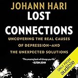 Lost Connections: Uncovering the Real Causes of Depression - and the Unexpected Solutions by 