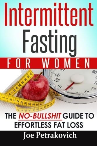 Intermittent Fasting For Women: The No-Bullshit Guide To Effortless Fat Loss (Volume 1)