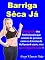 Livro Barriga Sêca Já: O Segredo dos Profissionais que cuidam de pessoas como as Estrelas de Hollywood usam, mas que ninguém sabe !!!