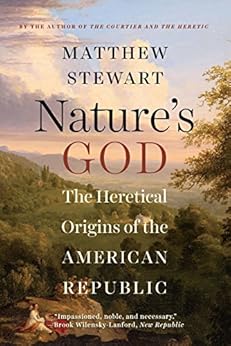 Nature's God: The Heretical Origins of the American Republic by [Stewart, Matthew]