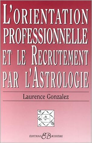 Amazon Fr L Orientation Professionnelle Et Le Recrutement Par L Astrologie De Laurence Gonzales 8 Avril 1998 Broche Livres