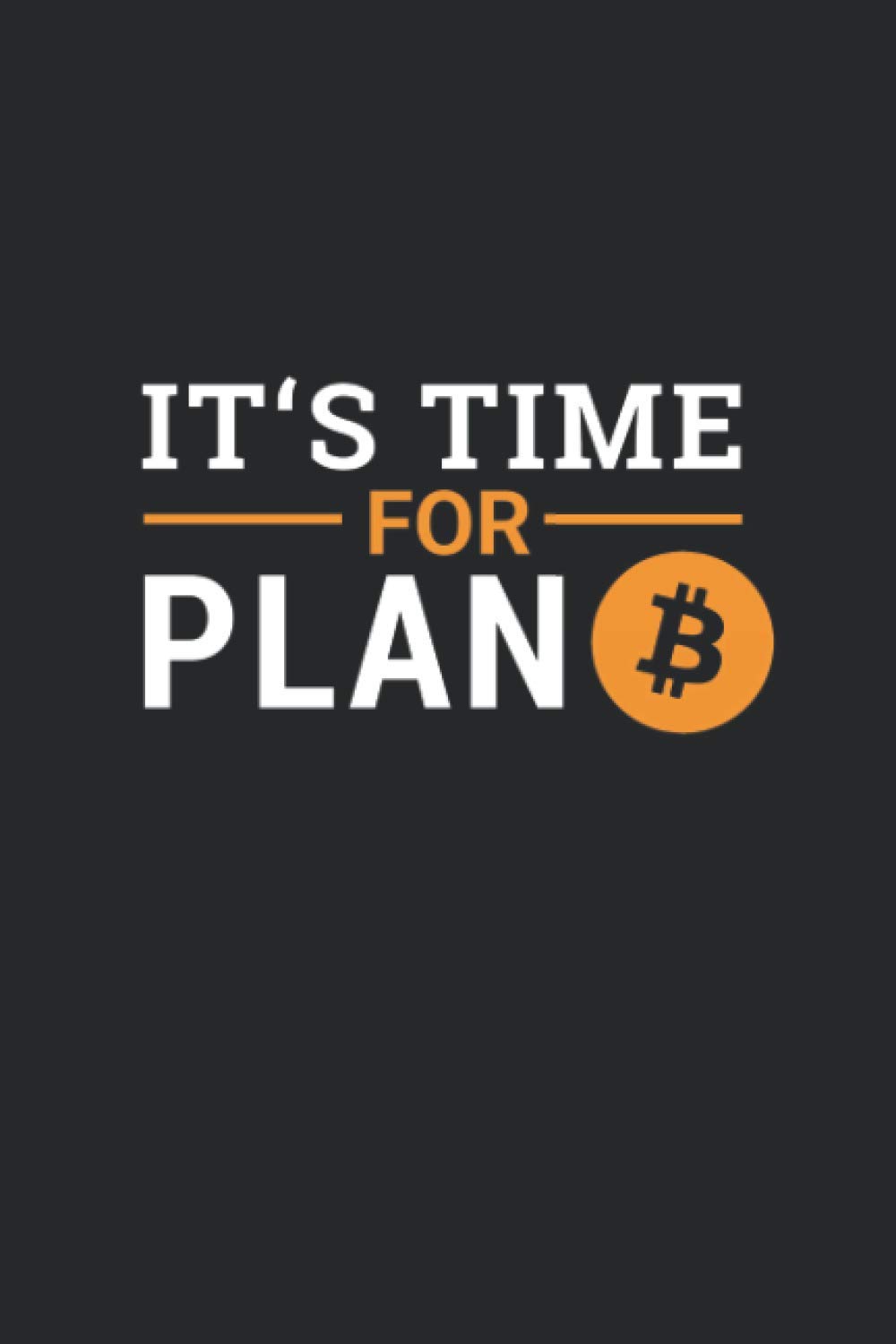 It's Time For Plan B Bitcoin Journal Notebook: Funny Bitcoin 6"x9" 120 Page Blank Line Notebook , Cryptocurrency Gift , Crypto Password Notebook , Blockchain Note, Xrp Notebook