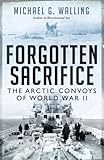 Forgotten Sacrifice: The Arctic Convoys of World War II (General Military)