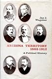 Front cover for the book Arizona Territory, 1863-1912; a political history by Jay J. Wagoner