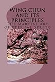 Wing chun and its guiding principles: the martial art of eternal spring