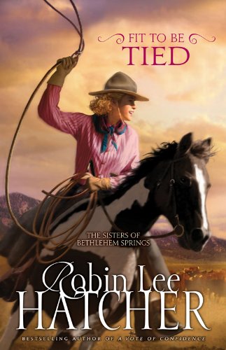 Fit to Be Tied (The Sisters of Bethlehem Springs Book 2) by Robin Lee Hatcher