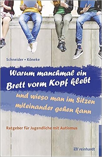 Warum manchmal ein Brett vorm Kopf klebt und wieso man im Sitzen miteinander gehen kann: Ratgeber für Jugendliche mit Autismus Warum manchmal ein Brett vorm Kopf klebt und wieso man im Sitzen miteinander gehen kann: Ratgeber für Jugendliche mit Autismus