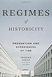 Regimes of Historicity: Presentism and Experiences of Time (European Perspectives: A Series in Social Thought and Cultural Criticism)