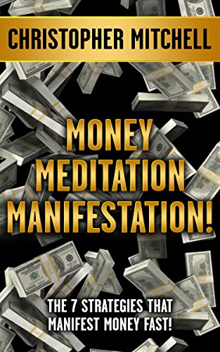Money Meditation Manifestation!: The 7 Strategies That Manifest Money Fast!