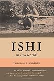 Ishi in Two Worlds A Biography of the Last Wild Indian in North America