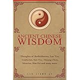 Ancient Chinese Wisdom: Thoughts of Bodhidharma, Lao Tzu, Confucius, Sun Tzu, Zhuang Zhou, Mencius, Han Fei and many more