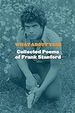 What About This: Collected Poems of Frank Stanford by