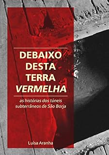Livro Debaixo desta Terra Vermelha: As histórias dos túneis subterrâneos de São Borja