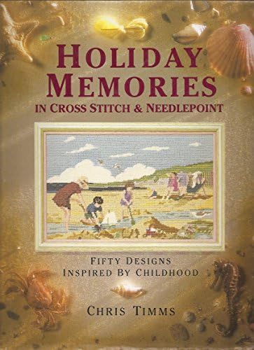 Holiday Memories in Cross Stitch and Needlepoint: Fifty Designs Inspired by Childhood