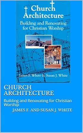 Church Architecture Building And Renovating For Christian Worship Kindle Edition By White James F And Susan J White Susan Religion Spirituality Kindle Ebooks Amazon Com
