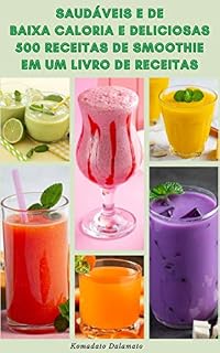 Livro Preparando Brilhante E De Baixa Caloria 500 Receitas De Smoothie Em Um Livro De Receitas : Vantagens De Beber Smoothies - Receitas De Smoothie Para Dieta, Perda De Peso, Desintoxicação E Limpeza