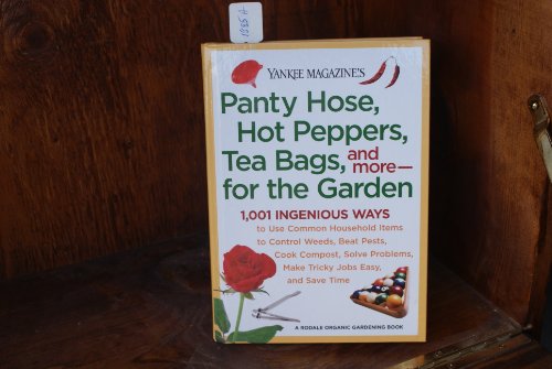 Yankee Magazine's Panty Hose, Hot Peppers, Tea Bags, and More-- For the Garden: 1,001 Ingenious Ways to Use Common Household Items to Control Weeds, B (Rodale Organic Gardening Book)