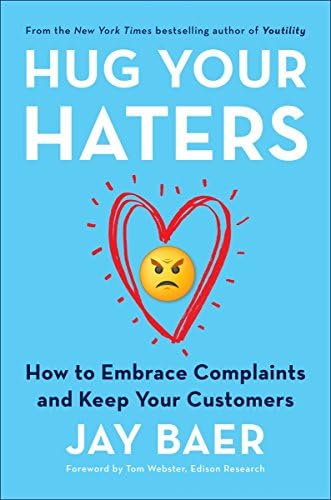 Hug Your Haters: How to Embrace Complaints and Keep Your Customers