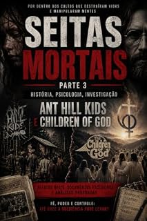 Livro Seitas mortais parte 3: história, psicológia, investigação: Ant Hill Kids e Children of God (Seitas Mortais: História, investigação e psicologia)