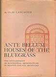 ANTE BELLUM HOUSES OF THE BLUEGRASS The Development of Residential Architecture in Fayette County, K by