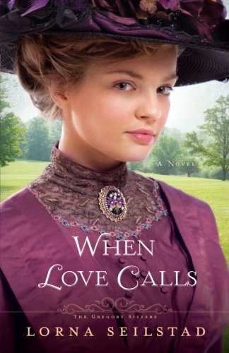 When Love Calls: A Novel (The Gregory Sisters) by Lorna Seilstad