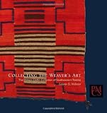 Collecting the Weaver's Art: The William Claflin Collection of Southwestern Textiles (Peabody Museum by Laurie D. Webster, Anthony Berlant