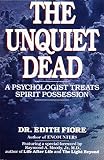 The Unquiet Dead: A Psychologist Treats Spirit Possession by Edith Fiore
