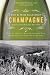 Champagne: How the World's Most Glamorous Wine Triumphed Over War and Hard Times by Don Kladstrup, Petie Kladstrup