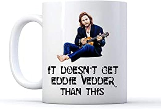 Amazon Com It Doesn T Get Eddie Vedder Than This Mug White Coffee Mug 11 Oz Kitchen Dining