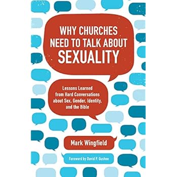 Why Churches Need to Talk about Sexuality : Lessons Learned from Hard Conversations about Sex, Gender, Identity, and the Bible