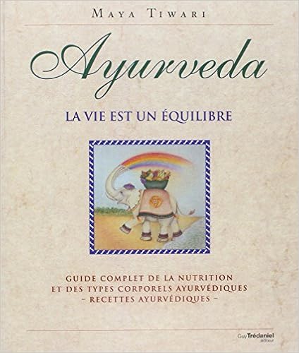 Ayurveda : La vie est un équilibre, Guide complet de la nutrition et des types corporels ayurvédiques - recettes ayurvédiques, by Maya Tiwari Ayurveda : La vie est un équilibre, Guide complet de la nutrition et des types corporels ayurvédiques - recettes ayurvédiques, by Maya Tiwari
